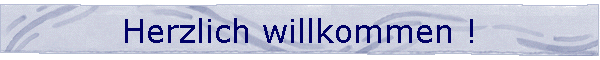 Herzlich willkommen !
